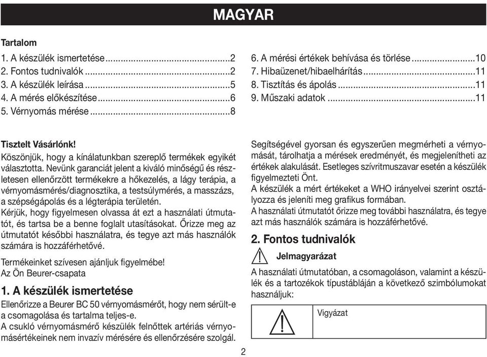 Nevünk garanciát jelent a kiváló minőségű és részletesen ellenőrzött termékekre a hőkezelés, a lágy terápia, a vérnyomásmérés/diagnosztika, a testsúlymérés, a masszázs, a szépségápolás és a