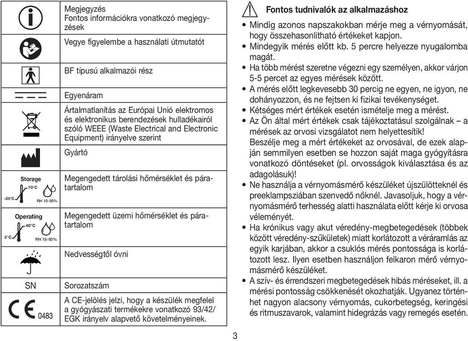 és páratartalom Megengedett üzemi hőmérséklet és páratartalom Nedvességtől óvni Sorozatszám A CE-jelölés jelzi, hogy a készülék megfelel a gyógyászati termékekre vonatkozó 93/42/ EGK irányelv
