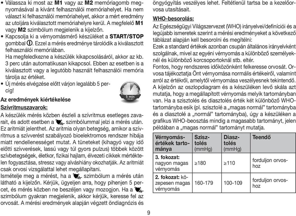 Kapcsolja ki a vérnyomásmérő készüléket a START/STOP gombbal. Ezzel a mérés eredménye tárolódik a kiválasztott felhasználói memóriában. Ha megfeledkezne a készülék kikapcsolásáról, akkor az kb.