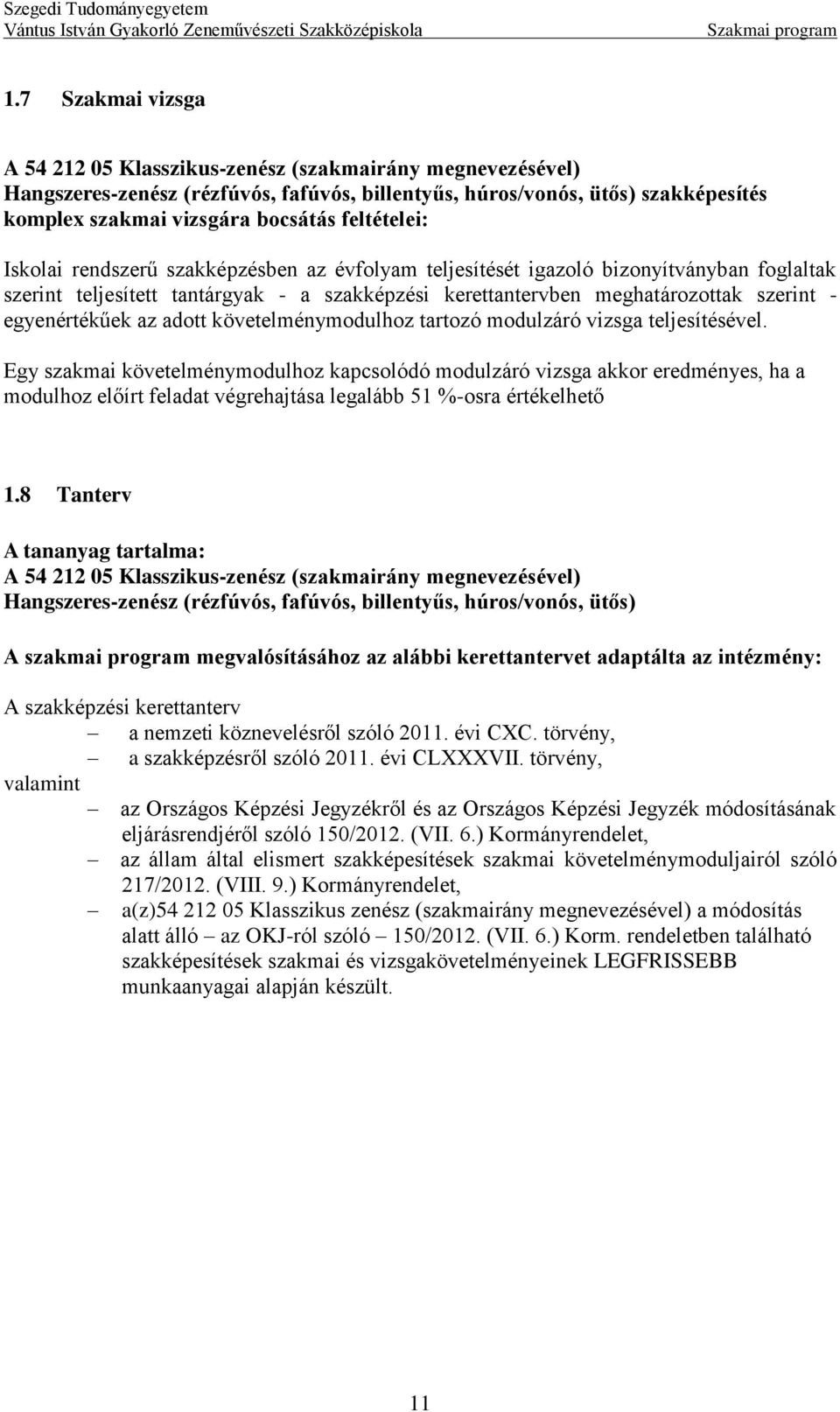 egyenértékűek az adott követelménymodulhoz tartozó modulzáró vizsga teljesítésével Egy szakmai követelménymodulhoz kapcsolódó modulzáró vizsga akkor eredményes, ha a modulhoz előírt feladat