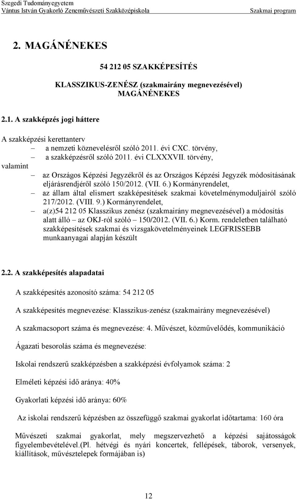 az állam által elismert szakképesítések szakmai követelménymoduljairól szóló 217/2012 (VIII 9) Kormányrendelet, a(z)54 212 05 Klasszikus zenész (szakmairány megnevezésével) a módosítás alatt álló az
