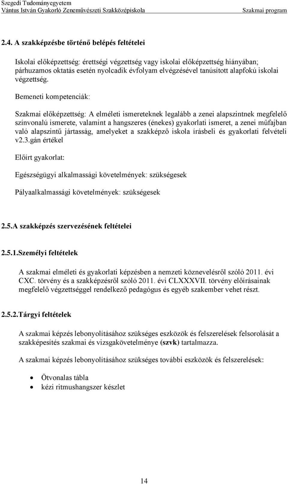 gyakorlati ismeret, a zenei műfajban való alapszintű jártasság, amelyeket a szakképző iskola írásbeli és gyakorlati felvételi v23gán értékel Előírt gyakorlat: Egészségügyi alkalmassági követelmények: