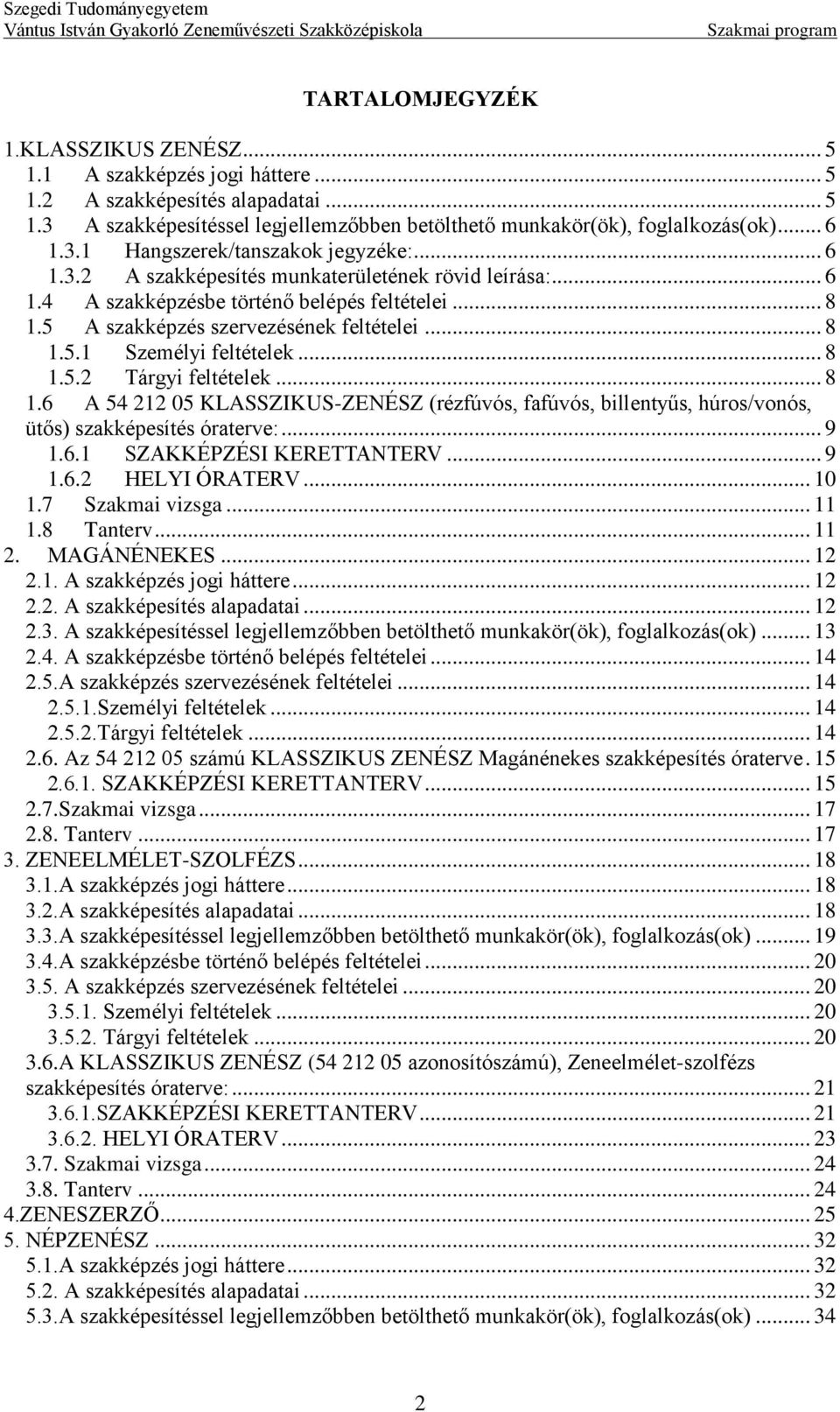 feltételek 8 152 Tárgyi feltételek 8 16 A 54 212 05 KLASSZIKUS-ZENÉSZ (rézfúvós, fafúvós, billentyűs, húros/vonós, ütős) szakképesítés óraterve: 9 161 SZAKKÉPZÉSI KERETTANTERV 9 162 HELYI ÓRATERV 10
