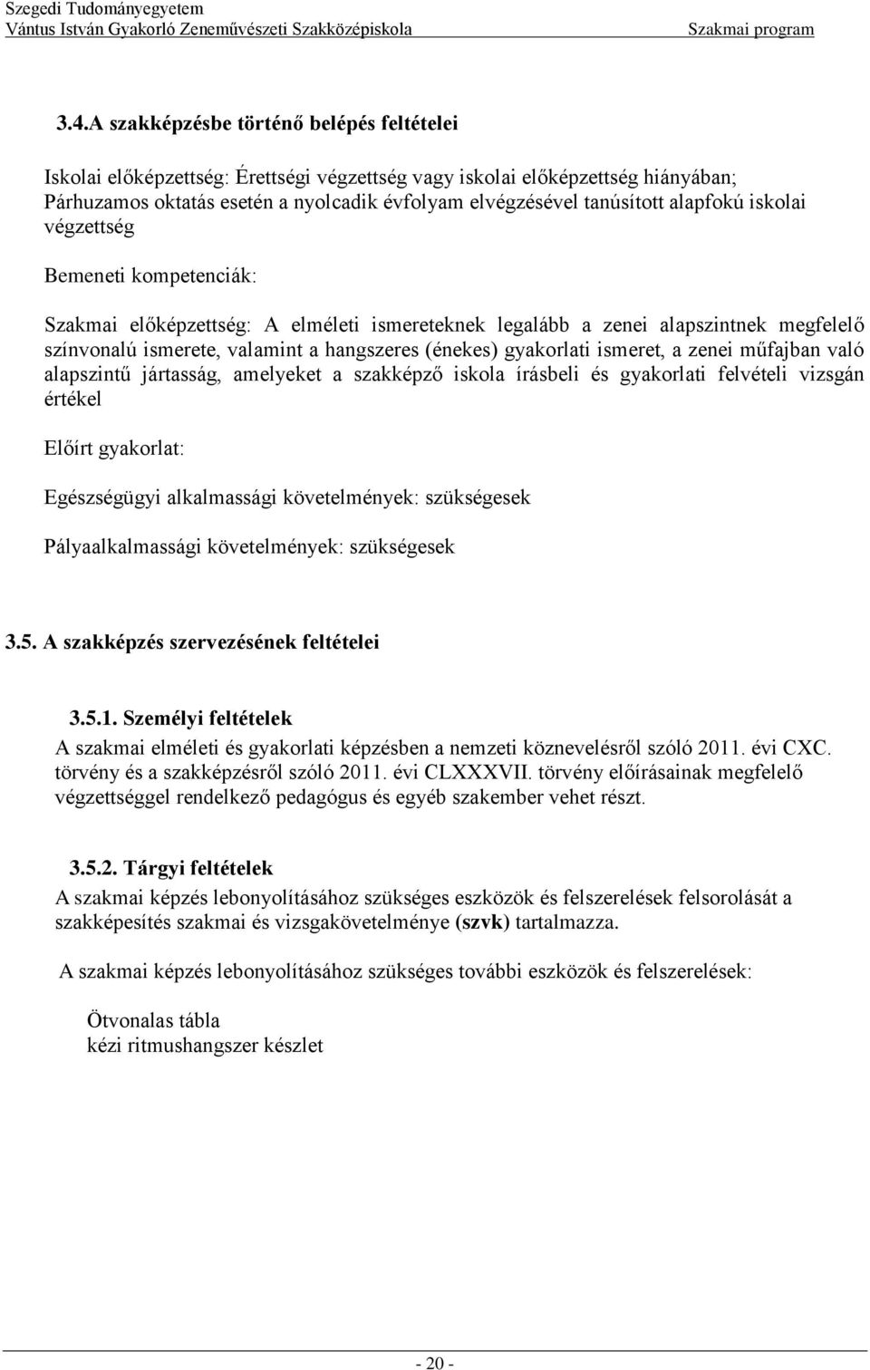 gyakorlati ismeret, a zenei műfajban való alapszintű jártasság, amelyeket a szakképző iskola írásbeli és gyakorlati felvételi vizsgán értékel Előírt gyakorlat: Egészségügyi alkalmassági