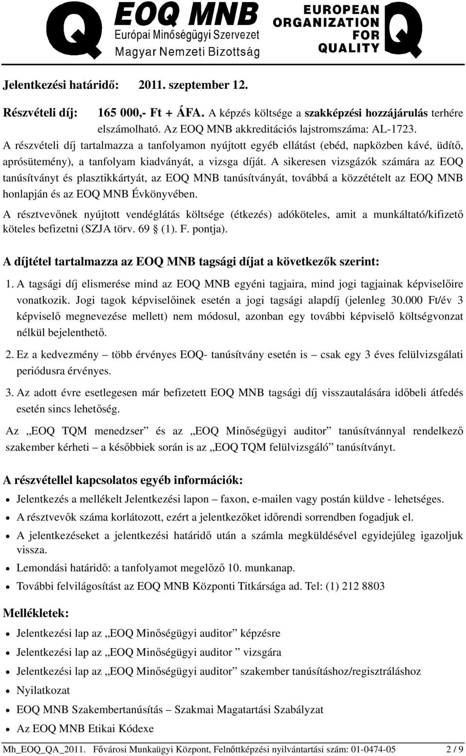 A sikeresen vizsgázók számára az EOQ tanúsítványt és plasztikkártyát, az EOQ MNB tanúsítványát, továbbá a közzétételt az EOQ MNB honlapján és az EOQ MNB Évkönyvében.