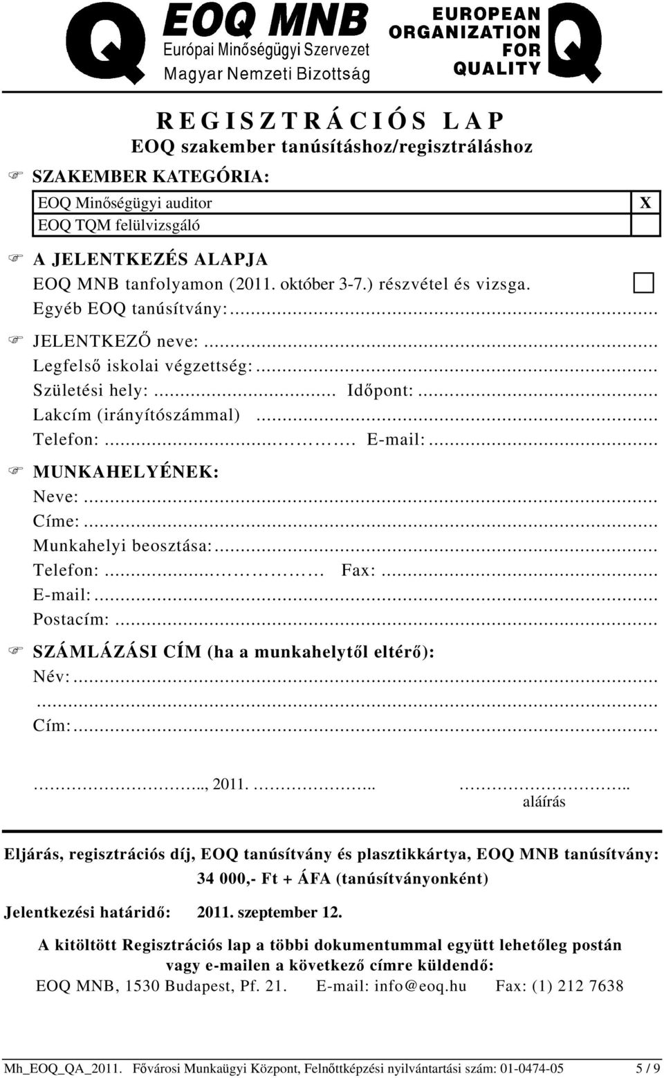 .. MUNKAHELYÉNEK: Neve:... Címe:... Munkahelyi beosztása:... Telefon:... Fax:... E-mail:... Postacím:... SZÁMLÁZÁSI CÍM (ha a munkahelytől eltérő): Név:...... Cím:....., 2011.