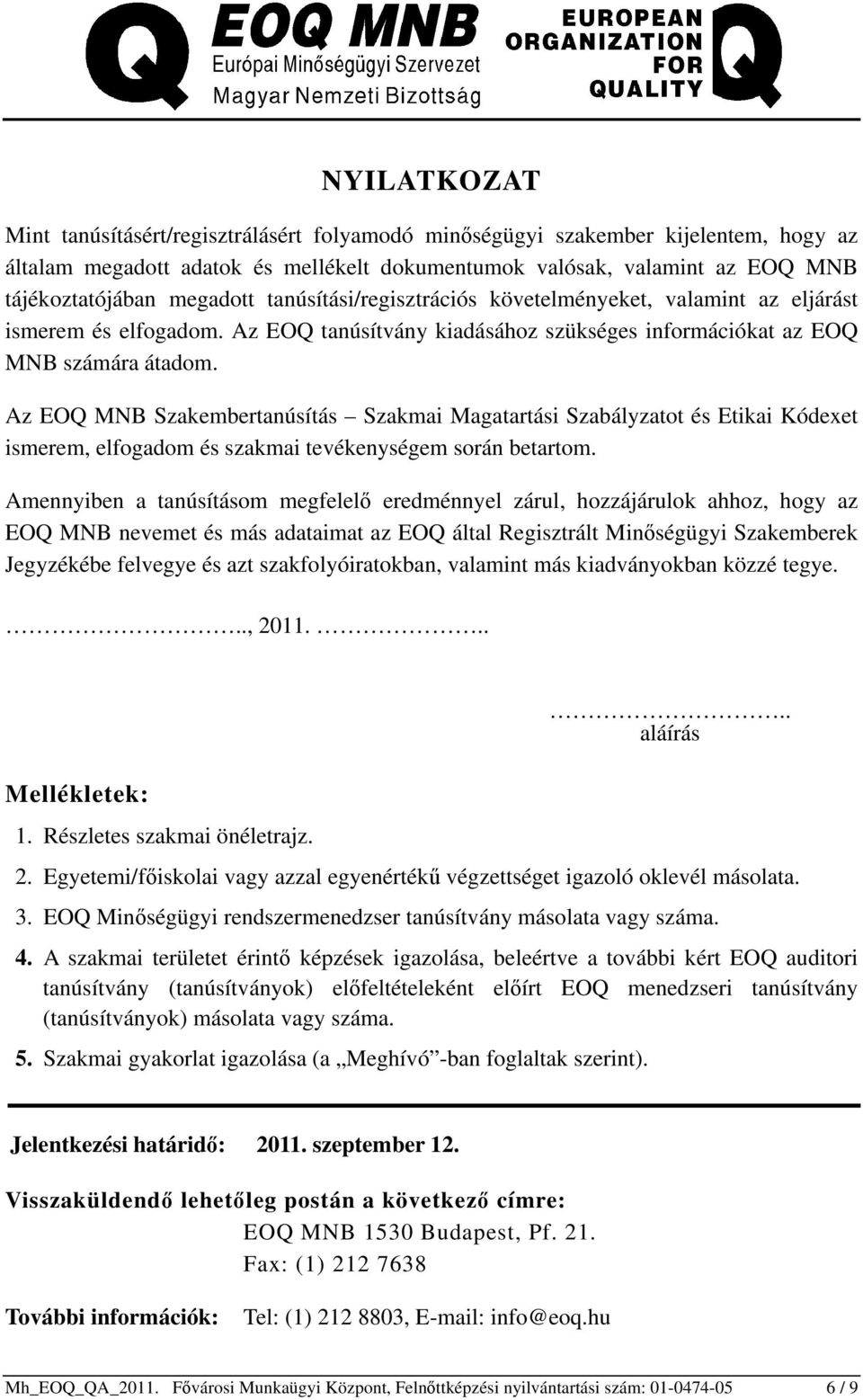 Az EOQ MNB Szakembertanúsítás Szakmai Magatartási Szabályzatot és Etikai Kódexet ismerem, elfogadom és szakmai tevékenységem során betartom.