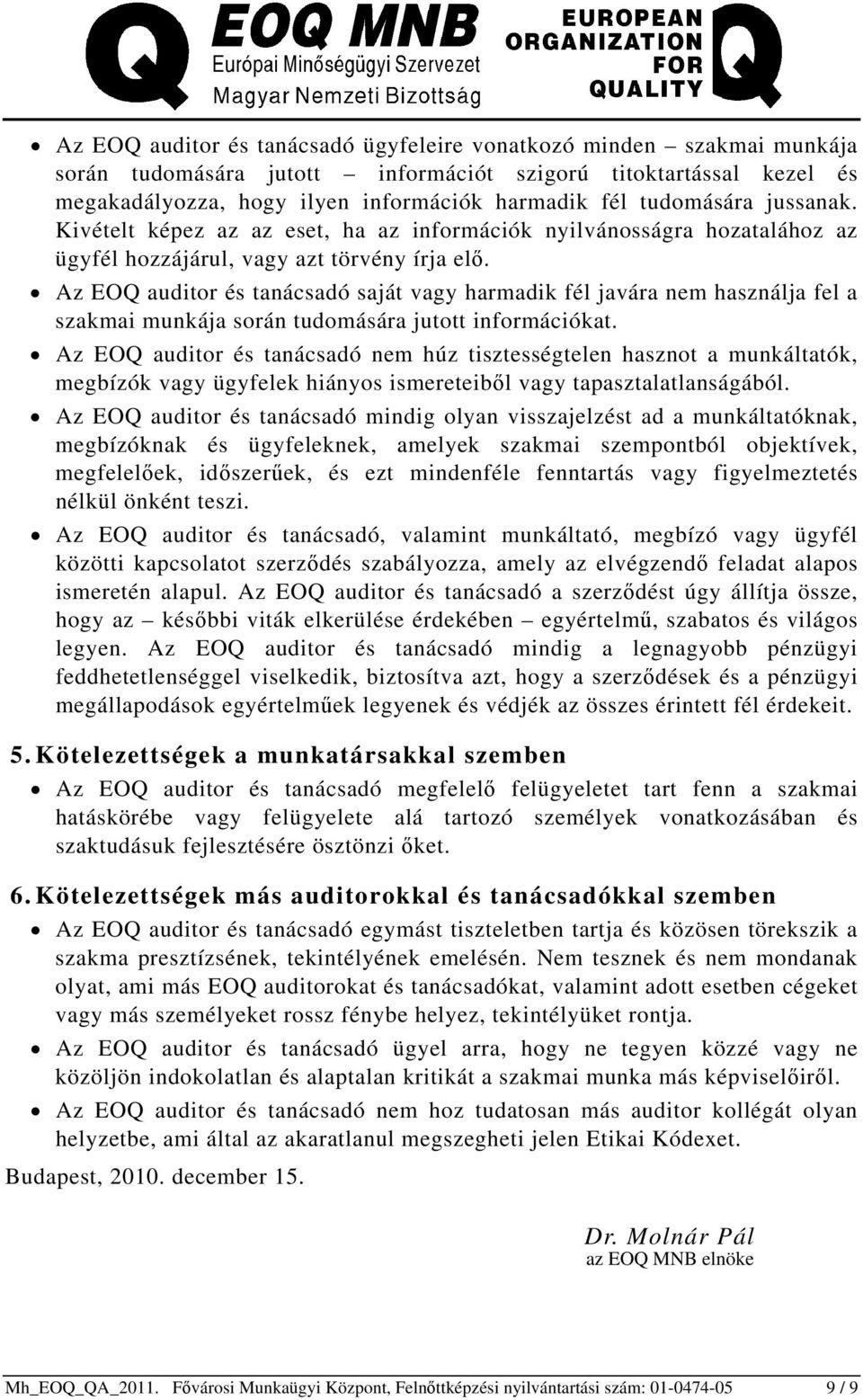 Az EOQ auditor és tanácsadó saját vagy harmadik fél javára nem használja fel a szakmai munkája során tudomására jutott információkat.