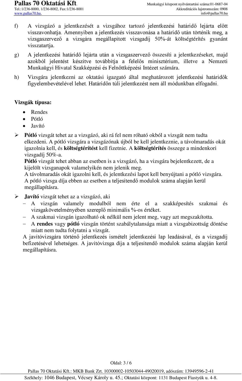 g) A jelentkezési határidő lejárta után a vizsgaszervező összesíti a jelentkezéseket, majd azokból jelentést készítve továbbítja a felelős minisztérium, illetve a Nemzeti Munkaügyi Hivatal