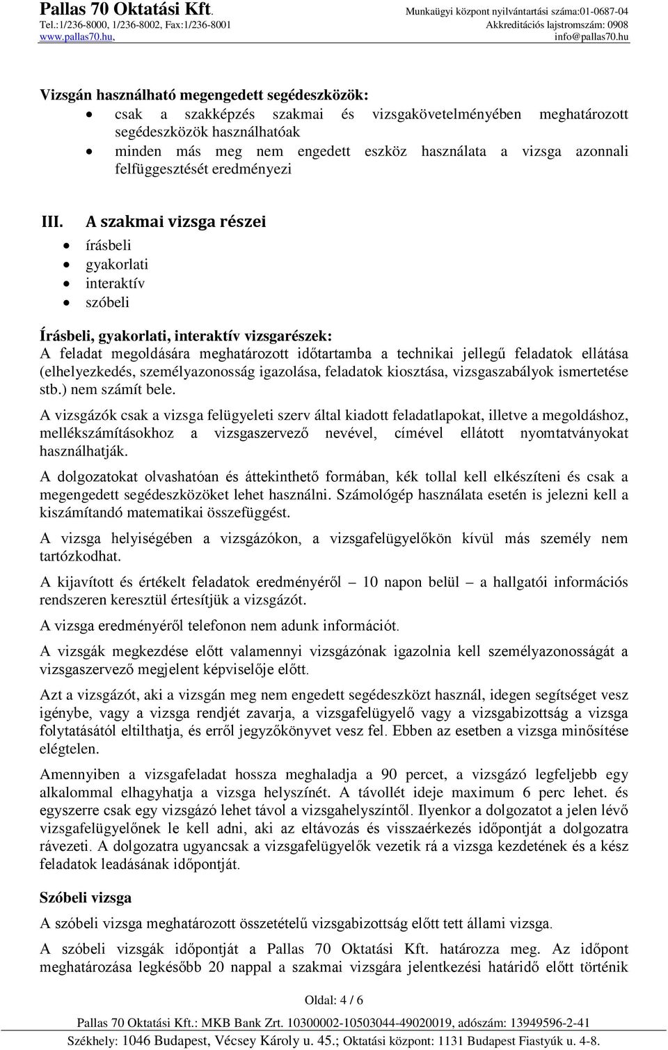 A szakmai vizsga részei írásbeli gyakorlati interaktív szóbeli Írásbeli, gyakorlati, interaktív vizsgarészek: A feladat megoldására meghatározott időtartamba a technikai jellegű feladatok ellátása