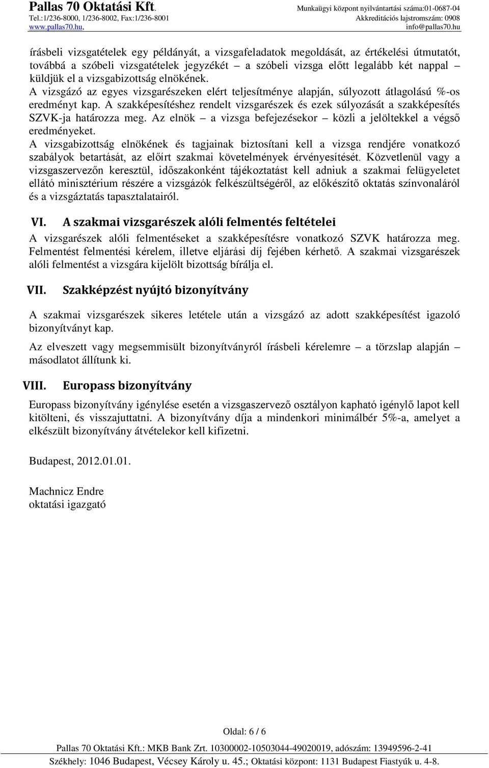 A szakképesítéshez rendelt vizsgarészek és ezek súlyozását a szakképesítés SZVK-ja határozza meg. Az elnök a vizsga befejezésekor közli a jelöltekkel a végső eredményeket.