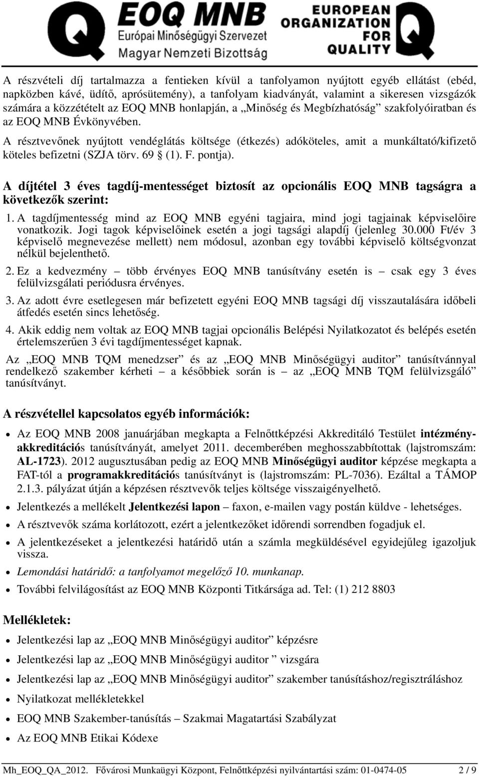 A résztvevőnek nyújtott vendéglátás költsége (étkezés) adóköteles, amit a munkáltató/kifizető köteles befizetni (SZJA törv. 69 (1). F. pontja).