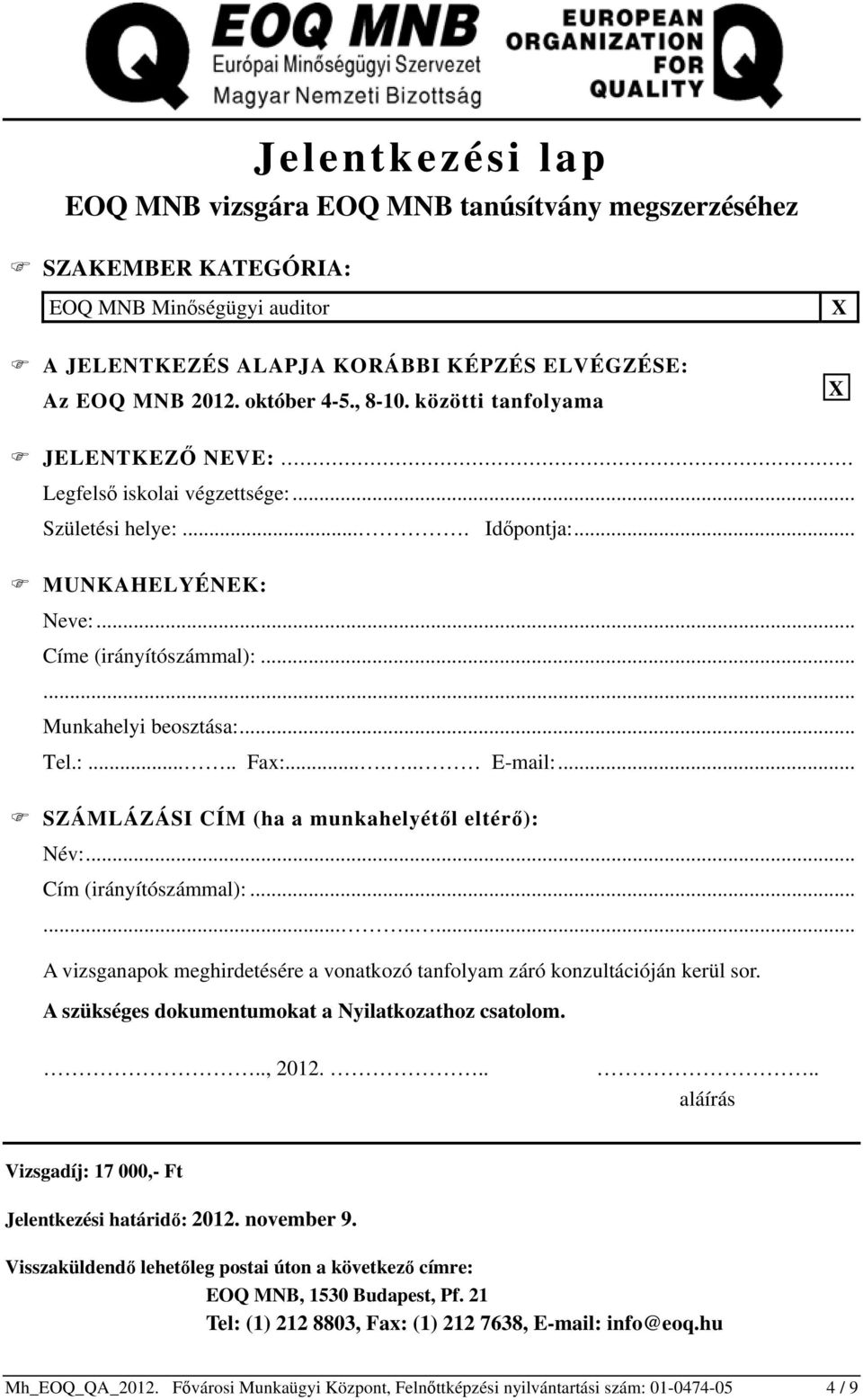 :..... Fax:...... E-mail:... SZÁMLÁZÁSI CÍM (ha a munkahelyétől eltérő): Név:... Cím (irányítószámmal):........... A vizsganapok meghirdetésére a vonatkozó tanfolyam záró konzultációján kerül sor.