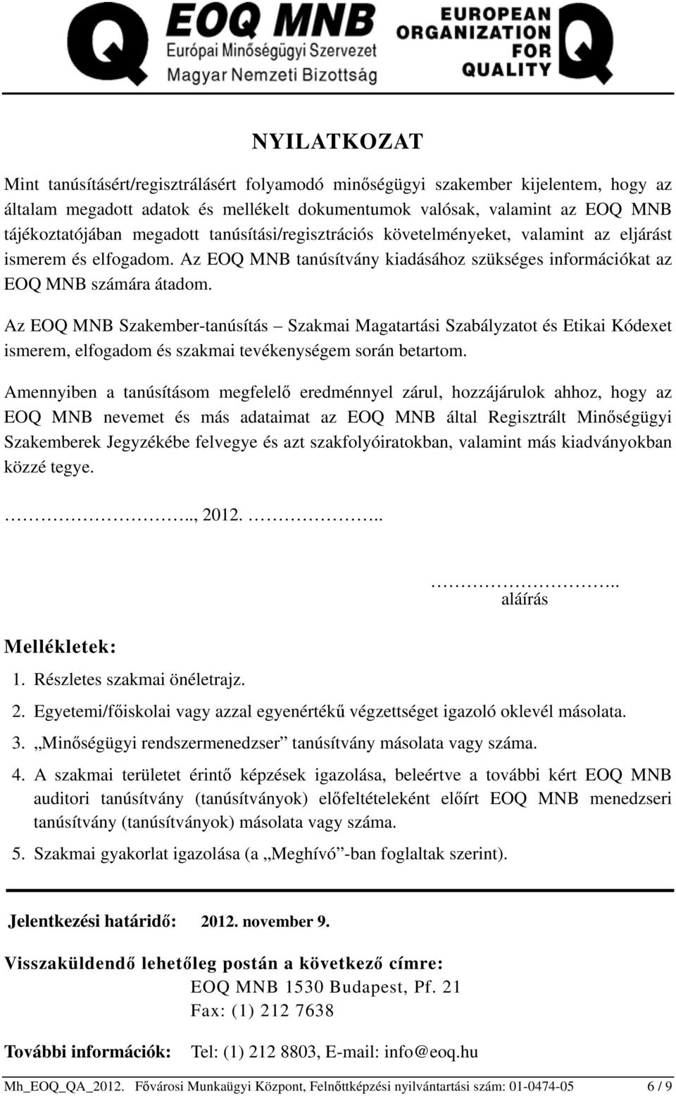 Az EOQ MNB Szakember-tanúsítás Szakmai Magatartási Szabályzatot és Etikai Kódexet ismerem, elfogadom és szakmai tevékenységem során betartom.