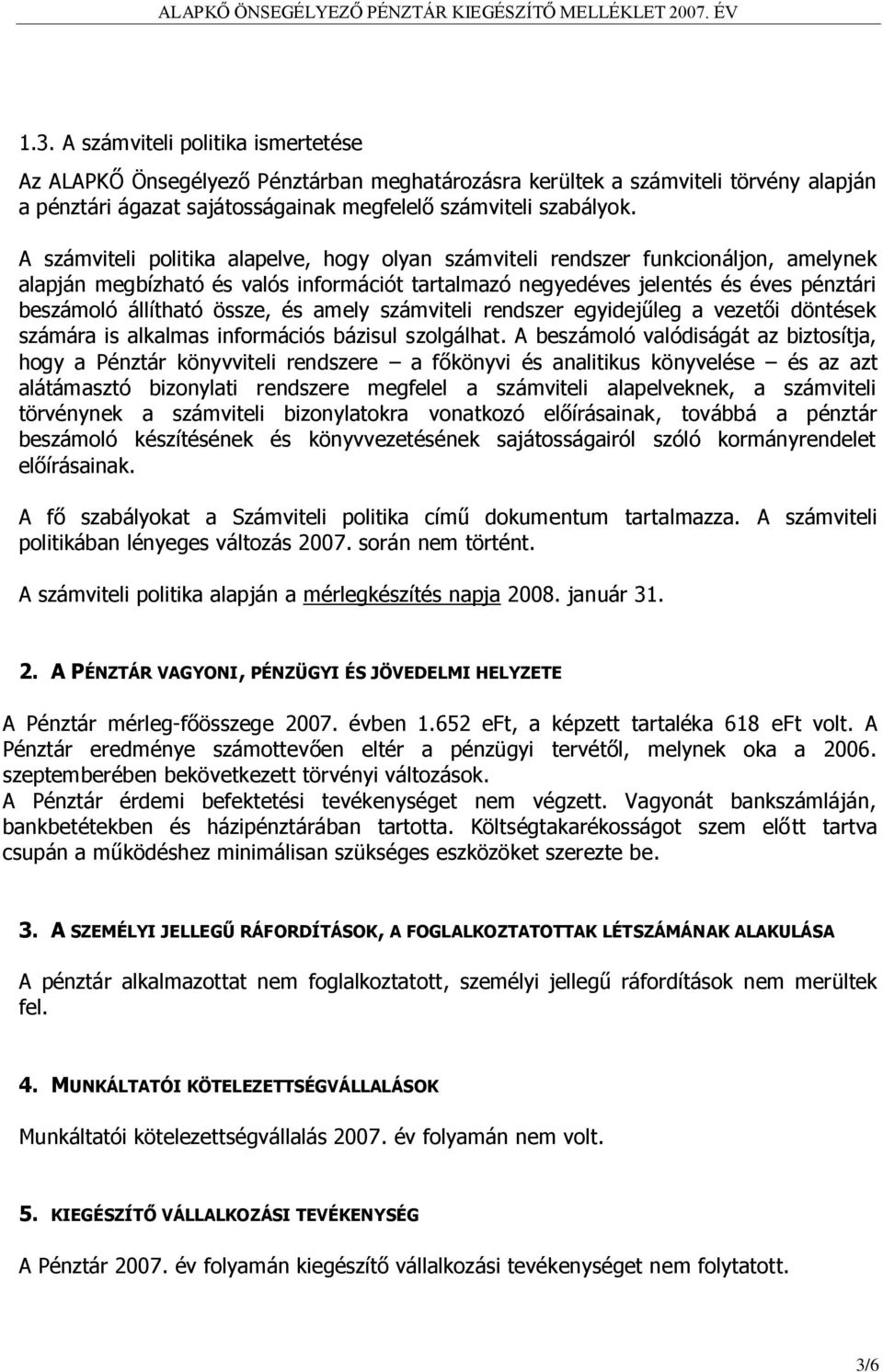A számviteli politika alapelve, hogy olyan számviteli rendszer funkcionáljon, amelynek alapján megbízható és valós információt tartalmazó negyedéves jelentés és éves pénztári beszámoló állítható