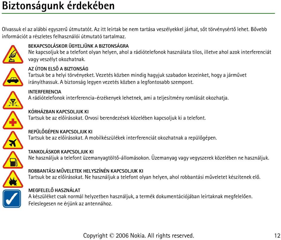 BEKAPCSOLÁSKOR ÜGYELJÜNK A BIZTONSÁGRA Ne kapcsoljuk be a telefont olyan helyen, ahol a rádiótelefonok használata tilos, illetve ahol azok interferenciát vagy veszélyt okozhatnak.