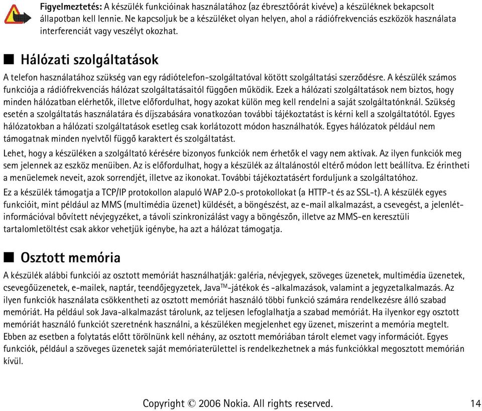 Hálózati szolgáltatások A telefon használatához szükség van egy rádiótelefon-szolgáltatóval kötött szolgáltatási szerzõdésre.