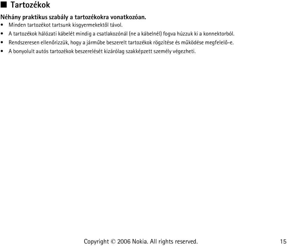 A tartozékok hálózati kábelét mindig a csatlakozónál (ne a kábelnél) fogva húzzuk ki a konnektorból.