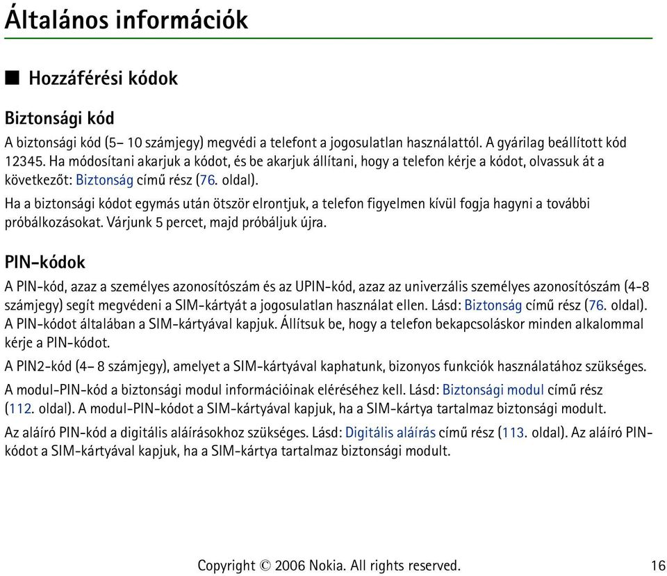 Ha a biztonsági kódot egymás után ötször elrontjuk, a telefon figyelmen kívül fogja hagyni a további próbálkozásokat. Várjunk 5 percet, majd próbáljuk újra.