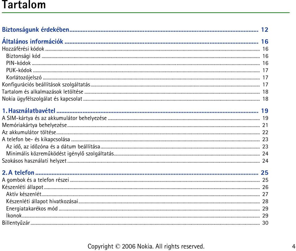 .. 19 A SIM-kártya és az akkumulátor behelyezése... 19 Memóriakártya behelyezése... 21 Az akkumulátor töltése... 22 A telefon be- és kikapcsolása... 23 Az idõ, az idõzóna és a dátum beállítása.