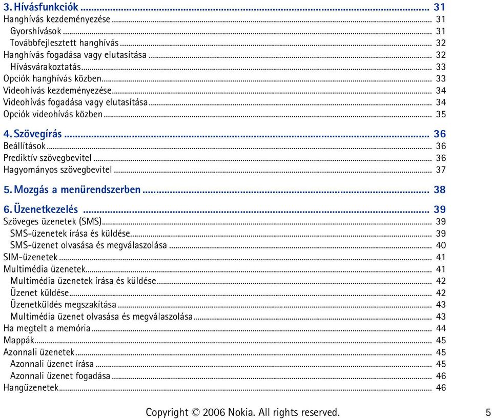 .. 36 Hagyományos szövegbevitel... 37 5. Mozgás a menürendszerben... 38 6. Üzenetkezelés... 39 Szöveges üzenetek (SMS)... 39 SMS-üzenetek írása és küldése... 39 SMS-üzenet olvasása és megválaszolása.