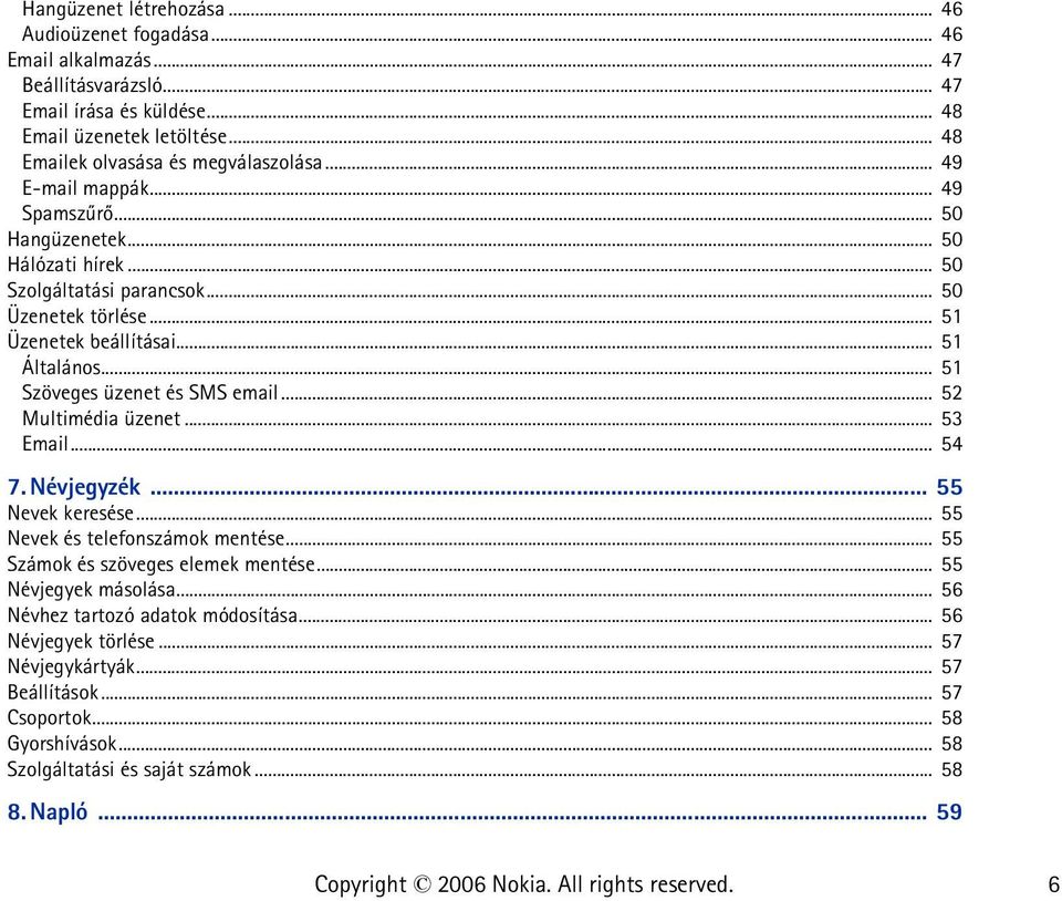 .. 51 Általános... 51 Szöveges üzenet és SMS email... 52 Multimédia üzenet... 53 Email... 54 7. Névjegyzék... 55 Nevek keresése... 55 Nevek és telefonszámok mentése.