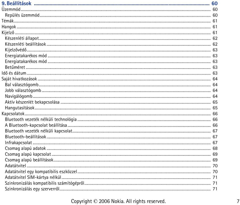 .. 65 Hangutasítások... 65 Kapcsolatok... 66 Bluetooth vezeték nélküli technológia... 66 A Bluetooth-kapcsolat beállítása... 66 Bluetooth vezeték nélküli kapcsolat... 67 Bluetooth-beállítások.