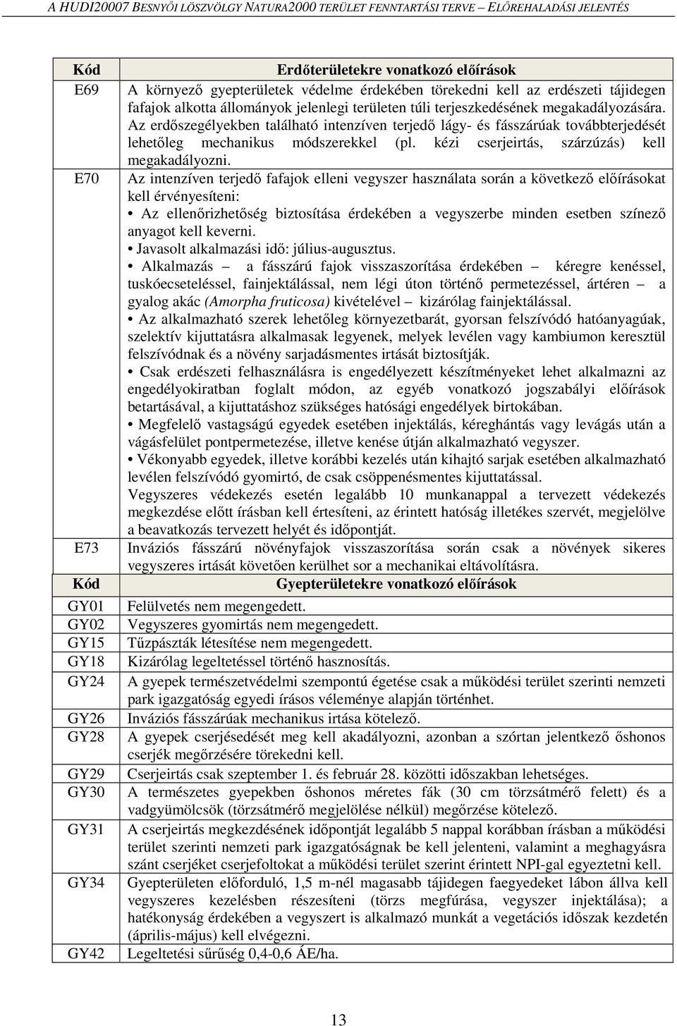 Az erdőszegélyekben található intenzíven terjedő lágy- és fásszárúak továbbterjedését lehetőleg mechanikus módszerekkel (pl. kézi cserjeirtás, szárzúzás) kell megakadályozni.