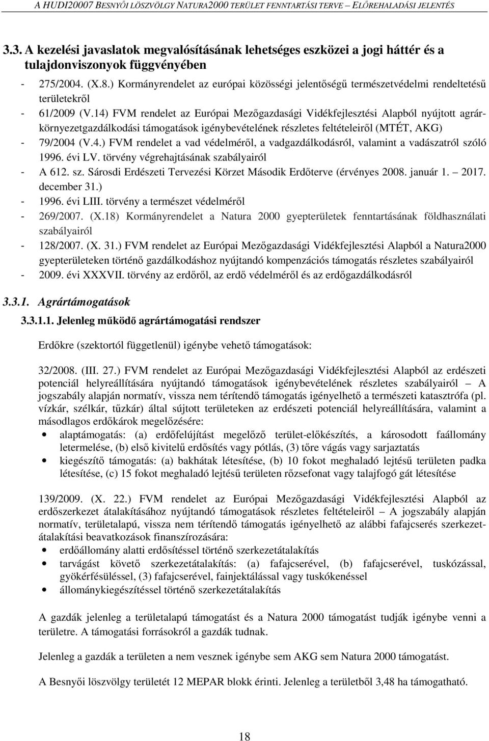 14) FVM rendelet az Európai Mezőgazdasági Vidékfejlesztési Alapból nyújtott agrárkörnyezetgazdálkodási támogatások igénybevételének részletes feltételeiről (MTÉT, AKG) - 79/2004 (V.4.) FVM rendelet a vad védelméről, a vadgazdálkodásról, valamint a vadászatról szóló 1996.