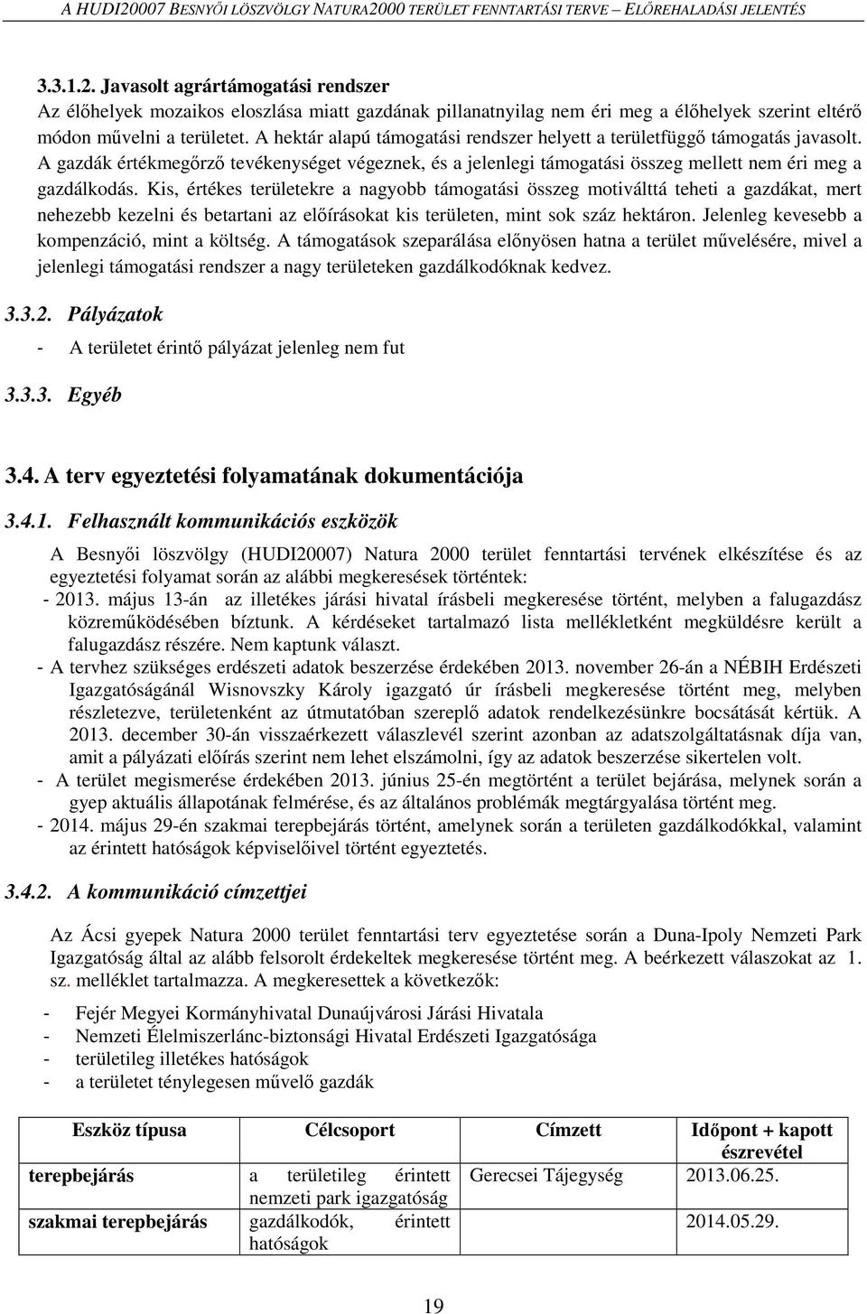 Kis, értékes területekre a nagyobb támogatási összeg motiválttá teheti a gazdákat, mert nehezebb kezelni és betartani az előírásokat kis területen, mint sok száz hektáron.