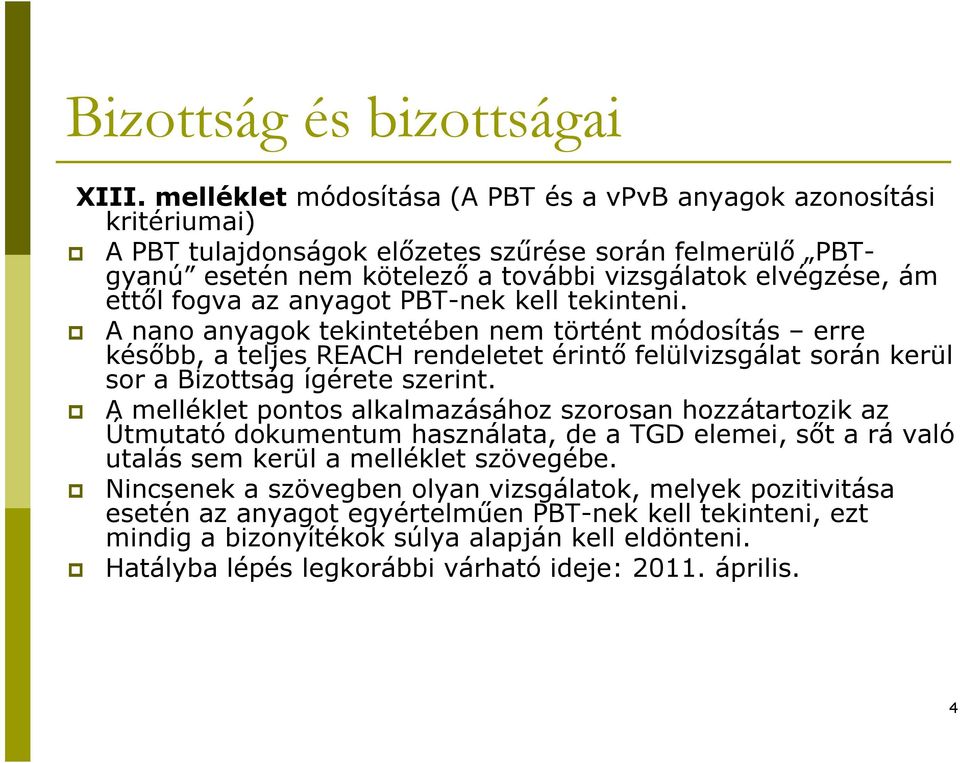 fogva az anyagot PBT-nek kell tekinteni. A nano anyagok tekintetében nem történt módosítás erre később, a teljes REACH rendeletet érintő felülvizsgálat során kerül sor a Bizottság ígérete szerint.