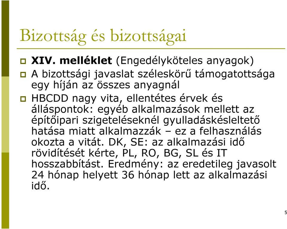 vita, ellentétes érvek és álláspontok: egyéb alkalmazások mellett az építőipari szigeteléseknél gyulladáskésleltető hatása