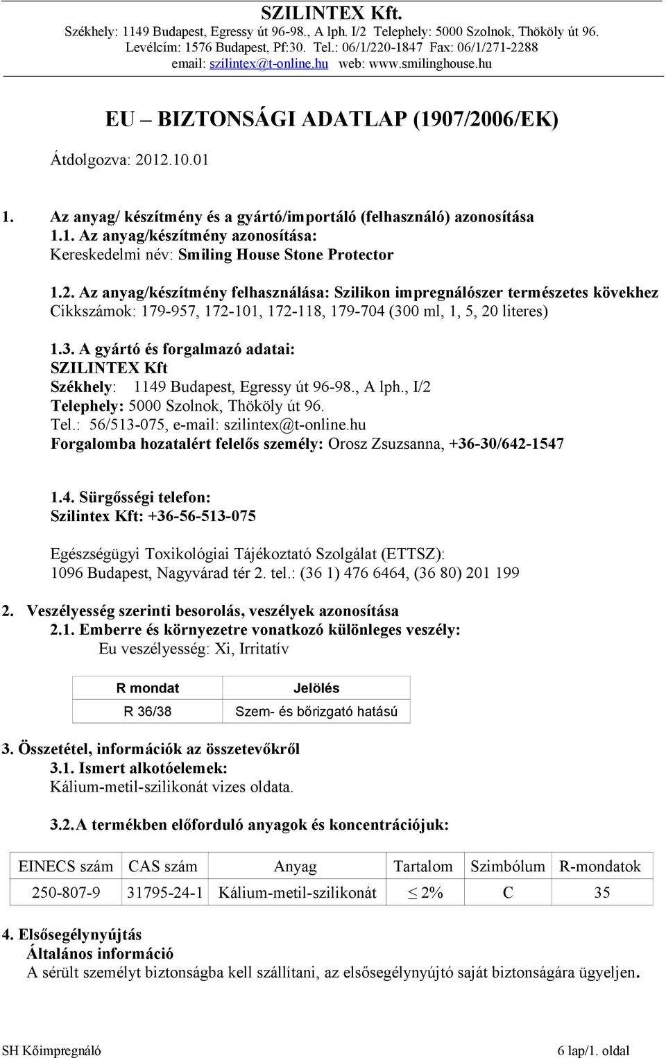 0 ml, 1, 5, 20 literes) 1.3. A gyártó és forgalmazó adatai: SZILINTEX Kft Székhely: 1149 Budapest, Egressy út 96-98., A lph., I/2 Telephely: 5000 Szolnok, Thököly út 96. Tel.: 56/513-075, e-mail: szilintex@t-online.