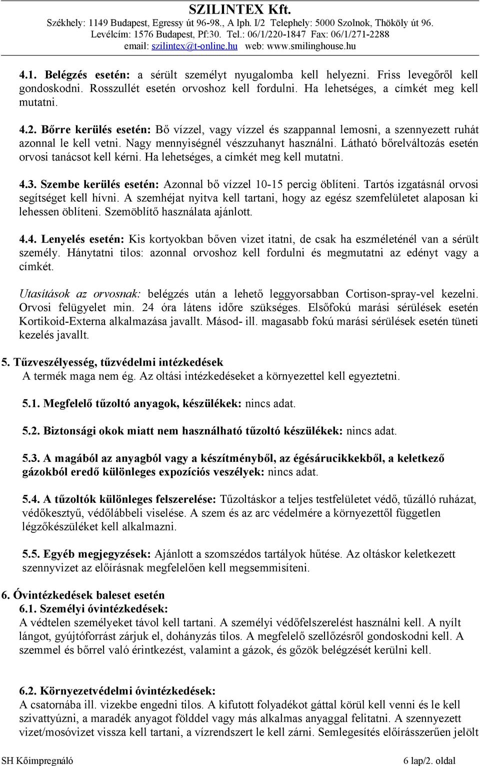 Látható bőrelváltozás esetén orvosi tanácsot kell kérni. Ha lehetséges, a címkét meg kell mutatni. 4.3. Szembe kerülés esetén: Azonnal bő vízzel 10-15 percig öblíteni.