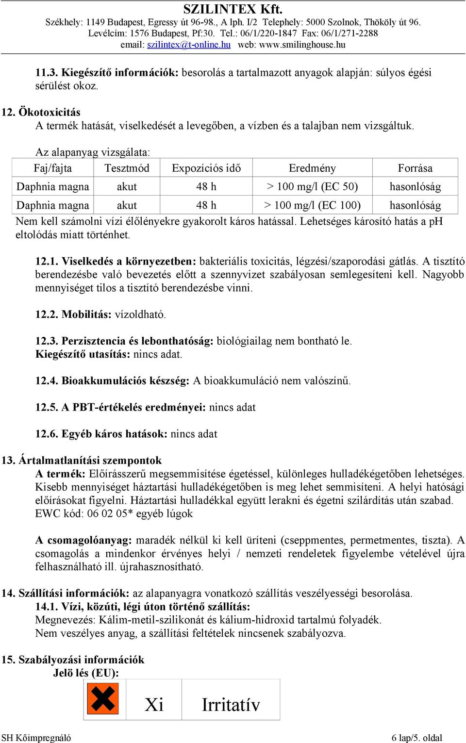 számolni vízi élőlényekre gyakorolt káros hatással. Lehetséges károsító hatás a ph eltolódás miatt történhet. 12.1. Viselkedés a környezetben: bakteriális toxicitás, légzési/szaporodási gátlás.