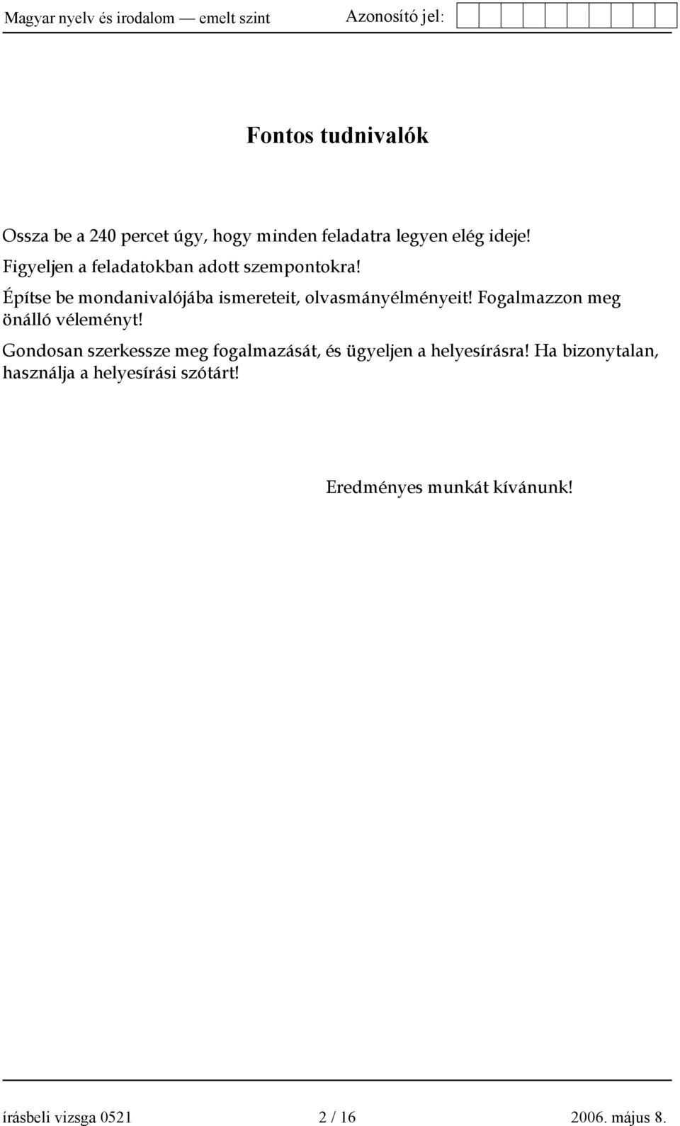 Fogalmazzon meg önálló véleményt! Gondosan szerkessze meg fogalmazását, és ügyeljen a helyesírásra!