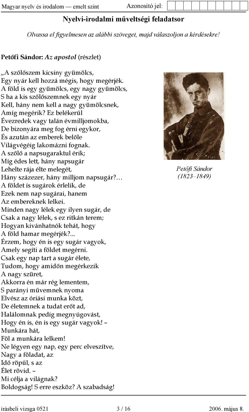 A föld is egy gyümölcs, egy nagy gyümölcs, S ha a kis szőlőszemnek egy nyár Kell, hány nem kell a nagy gyümölcsnek, Amíg megérik?