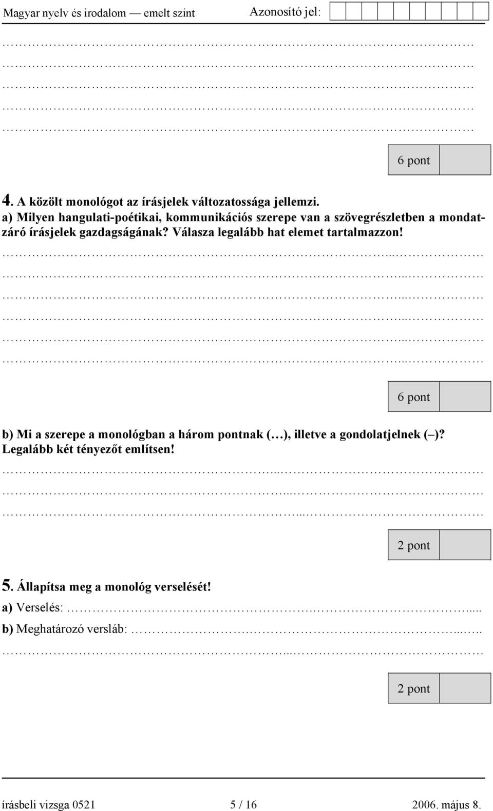 Válasza legalább hat elemet tartalmazzon!.................. 6 pont b) Mi a szerepe a monológban a három pontnak ( ), illetve a gondolatjelnek ( )?