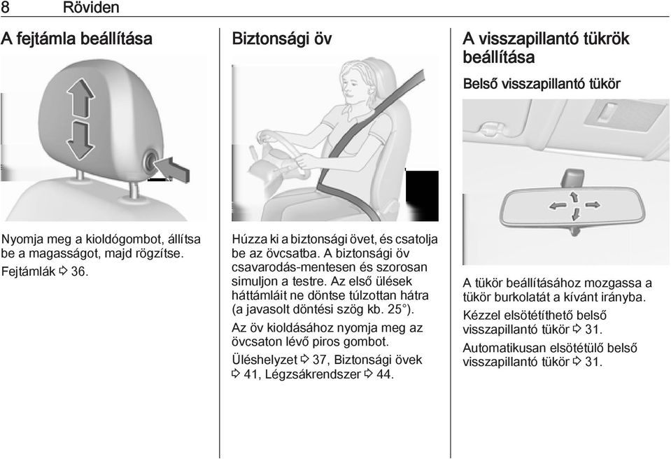Az első ülések háttámláit ne döntse túlzottan hátra (a javasolt döntési szög kb. 25 ). Az öv kioldásához nyomja meg az övcsaton lévő piros gombot.