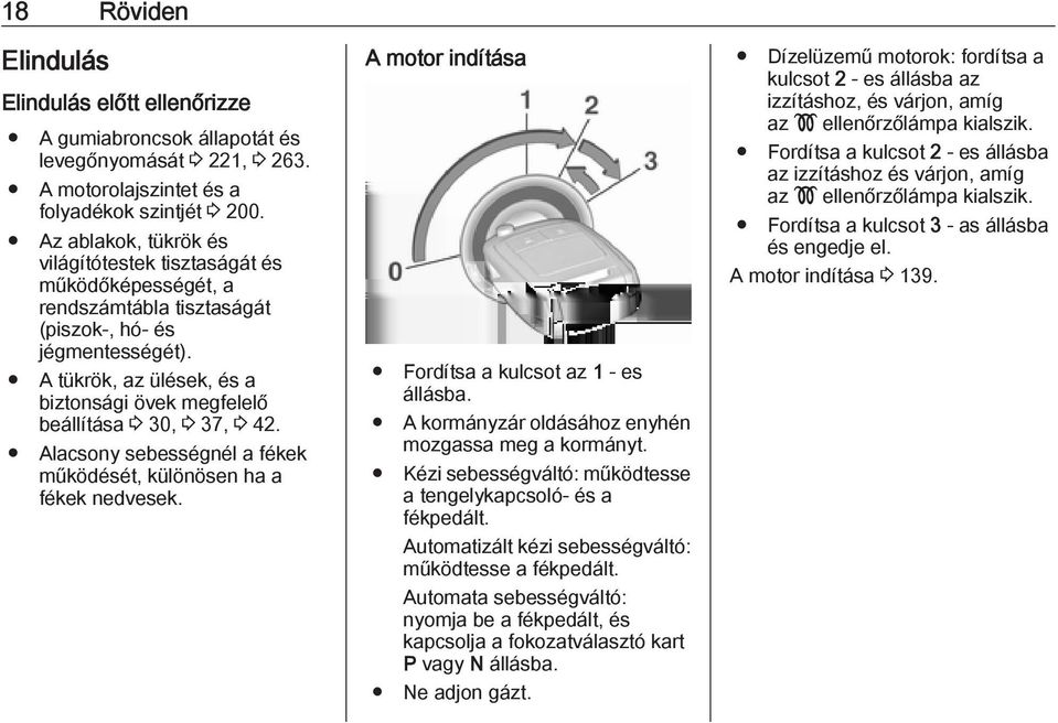 A tükrök, az ülések, és a biztonsági övek megfelelő beállítása 3 30, 3 37, 3 42. Alacsony sebességnél a fékek működését, különösen ha a fékek nedvesek.