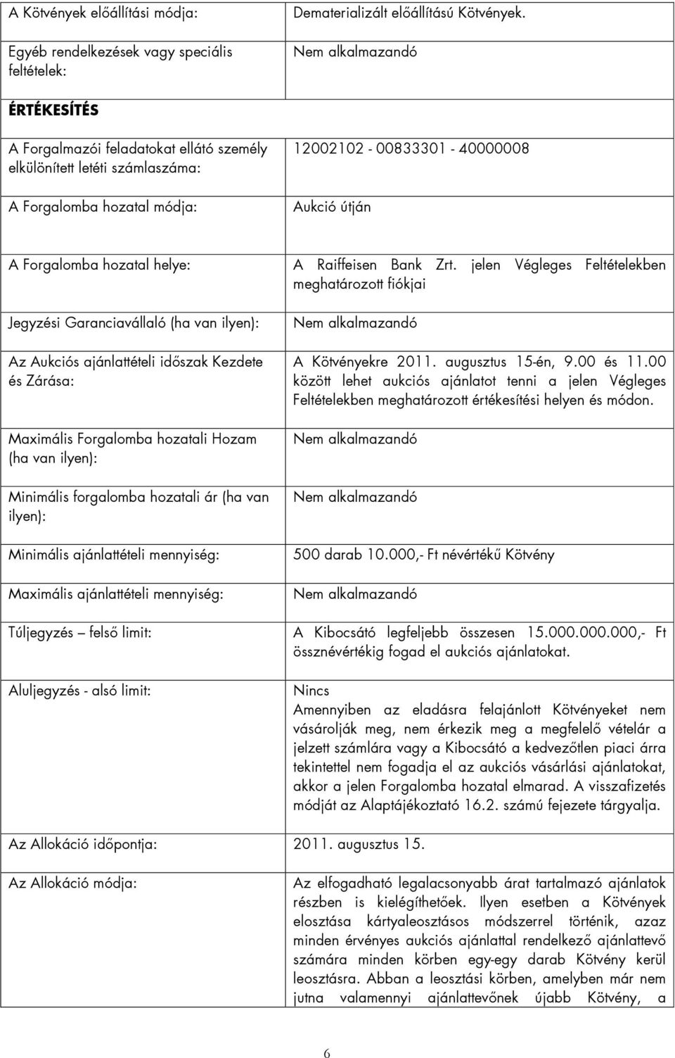 Garanciavállaló (ha van ilyen): Az Aukciós ajánlattételi időszak Kezdete és Zárása: Maximális Forgalomba hozatali Hozam (ha van ilyen): Minimális forgalomba hozatali ár (ha van ilyen): Minimális