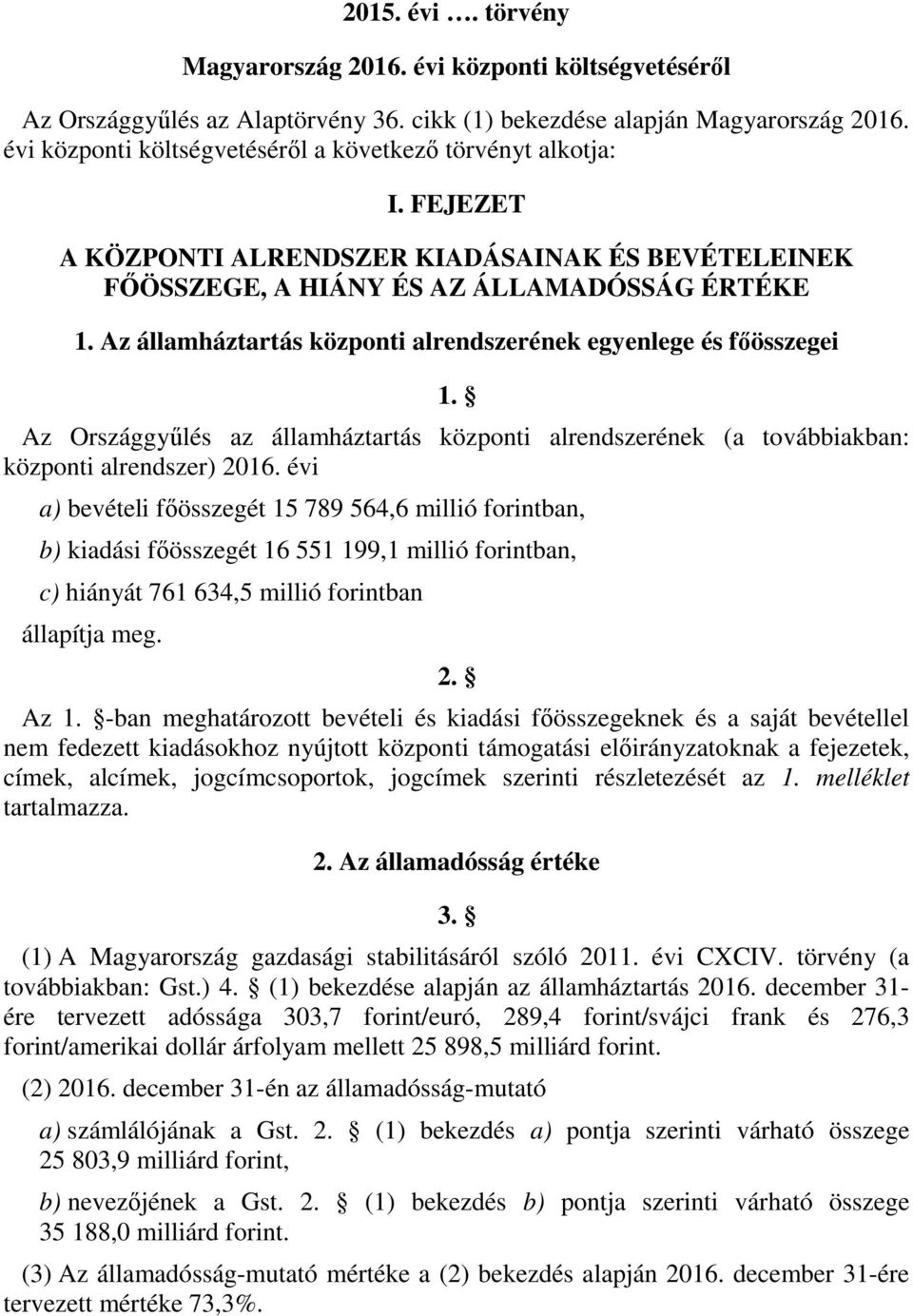 Az államháztartás központi alrendszerének egyenlege és főösszegei 1. Az Országgyűlés az államháztartás központi alrendszerének (a továbbiakban: központi alrendszer) 2016.