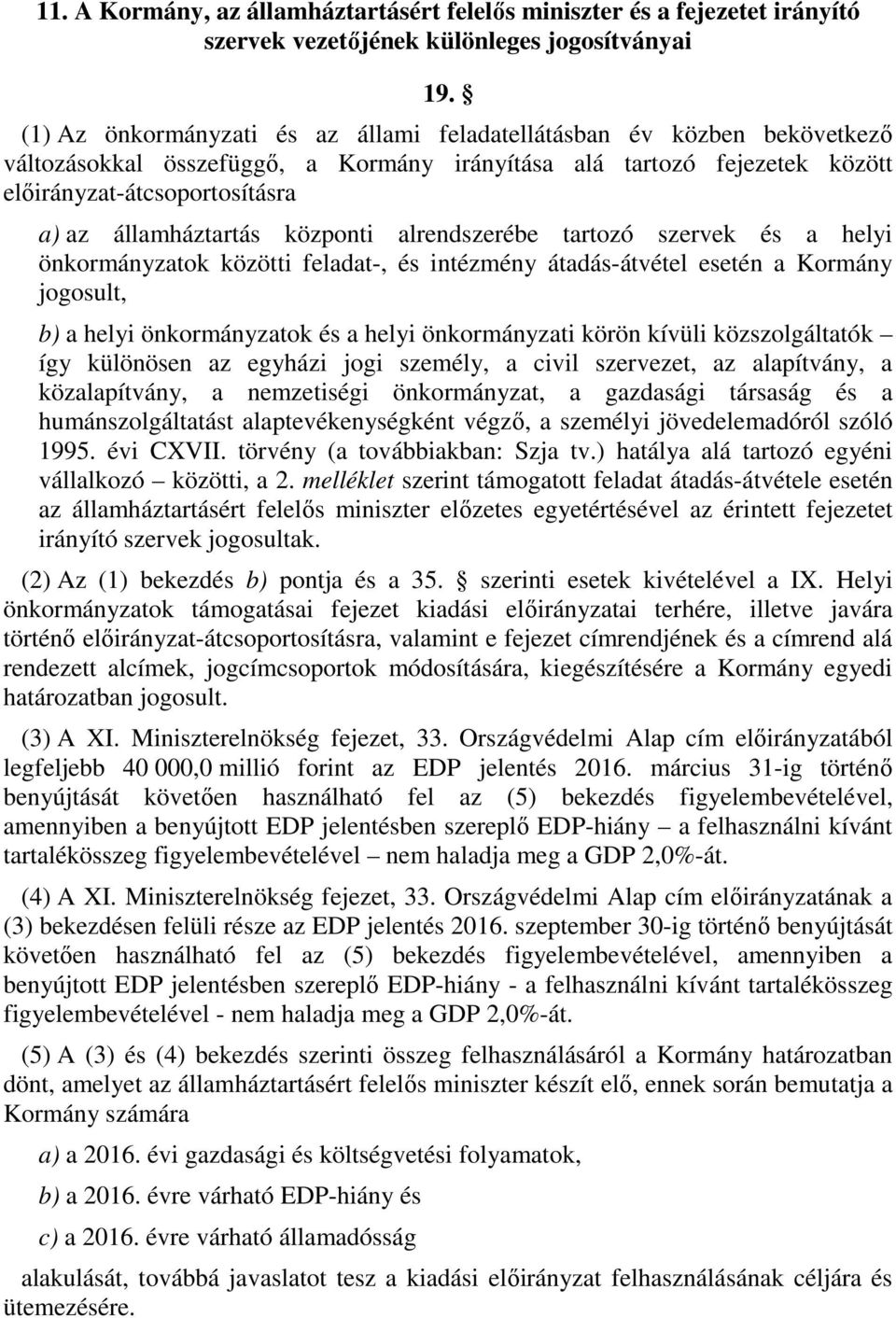 államháztartás központi alrendszerébe tartozó szervek és a helyi önkormányzatok közötti feladat-, és intézmény átadás-átvétel esetén a Kormány jogosult, b) a helyi önkormányzatok és a helyi