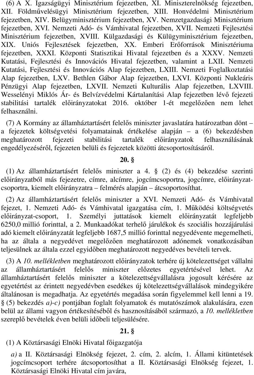 Külgazdasági és Külügyminisztérium fejezetben, XIX. Uniós Fejlesztések fejezetben, XX. Emberi Erőforrások Minisztériuma fejezetben, XXXI. Központi Statisztikai Hivatal fejezetben és a XXXV.
