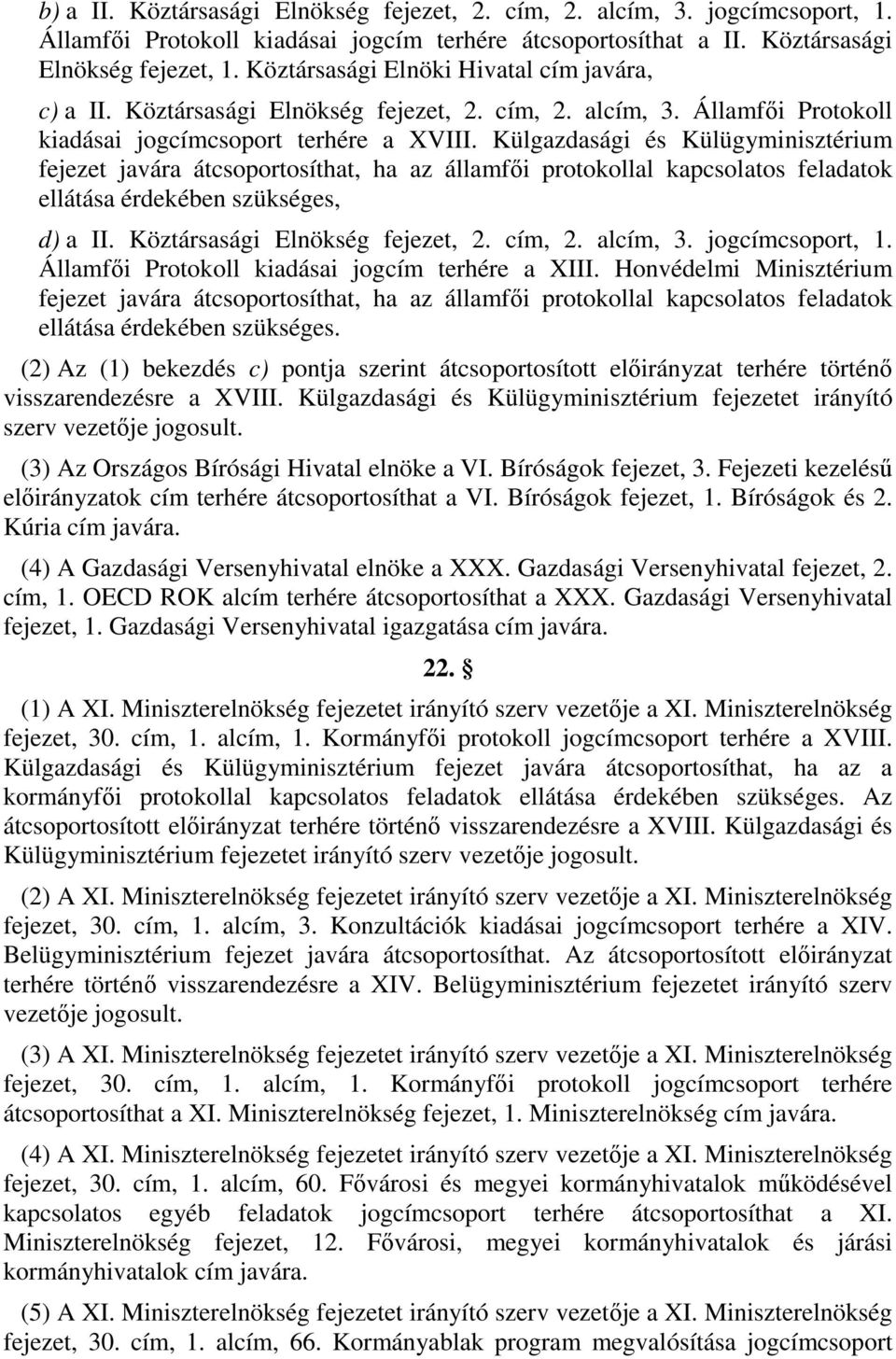 Külgazdasági és Külügyminisztérium fejezet javára átcsoportosíthat, ha az államfői protokollal kapcsolatos feladatok ellátása érdekében szükséges, d) a II. Köztársasági Elnökség fejezet, 2. cím, 2.