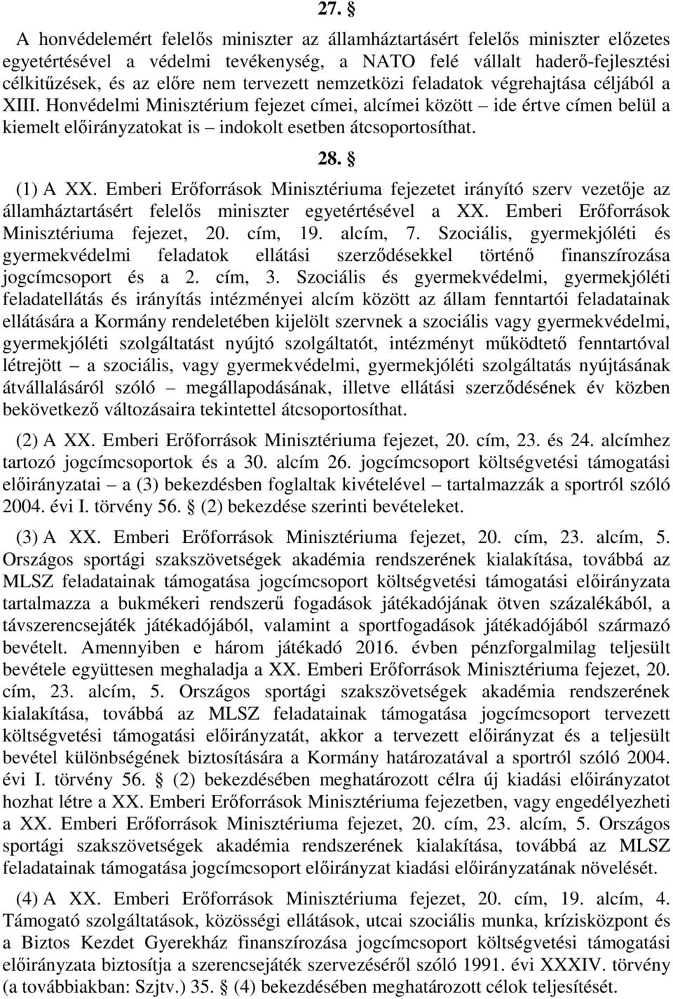 28. (1) A XX. Emberi Erőforrások Minisztériuma fejezetet irányító szerv vezetője az államháztartásért felelős miniszter egyetértésével a XX. Emberi Erőforrások Minisztériuma fejezet, 20. cím, 19.