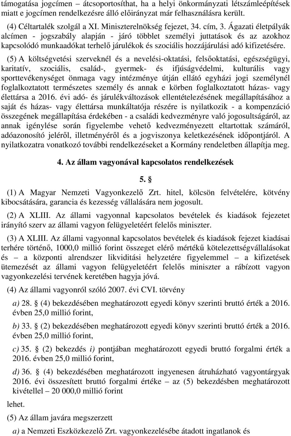 Ágazati életpályák alcímen - jogszabály alapján - járó többlet személyi juttatások és az azokhoz kapcsolódó munkaadókat terhelő járulékok és szociális hozzájárulási adó kifizetésére.