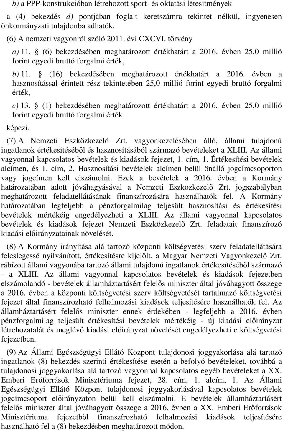 (16) bekezdésében meghatározott értékhatárt a 2016. évben a hasznosítással érintett rész tekintetében 25,0 millió forint egyedi bruttó forgalmi érték, c) 13.