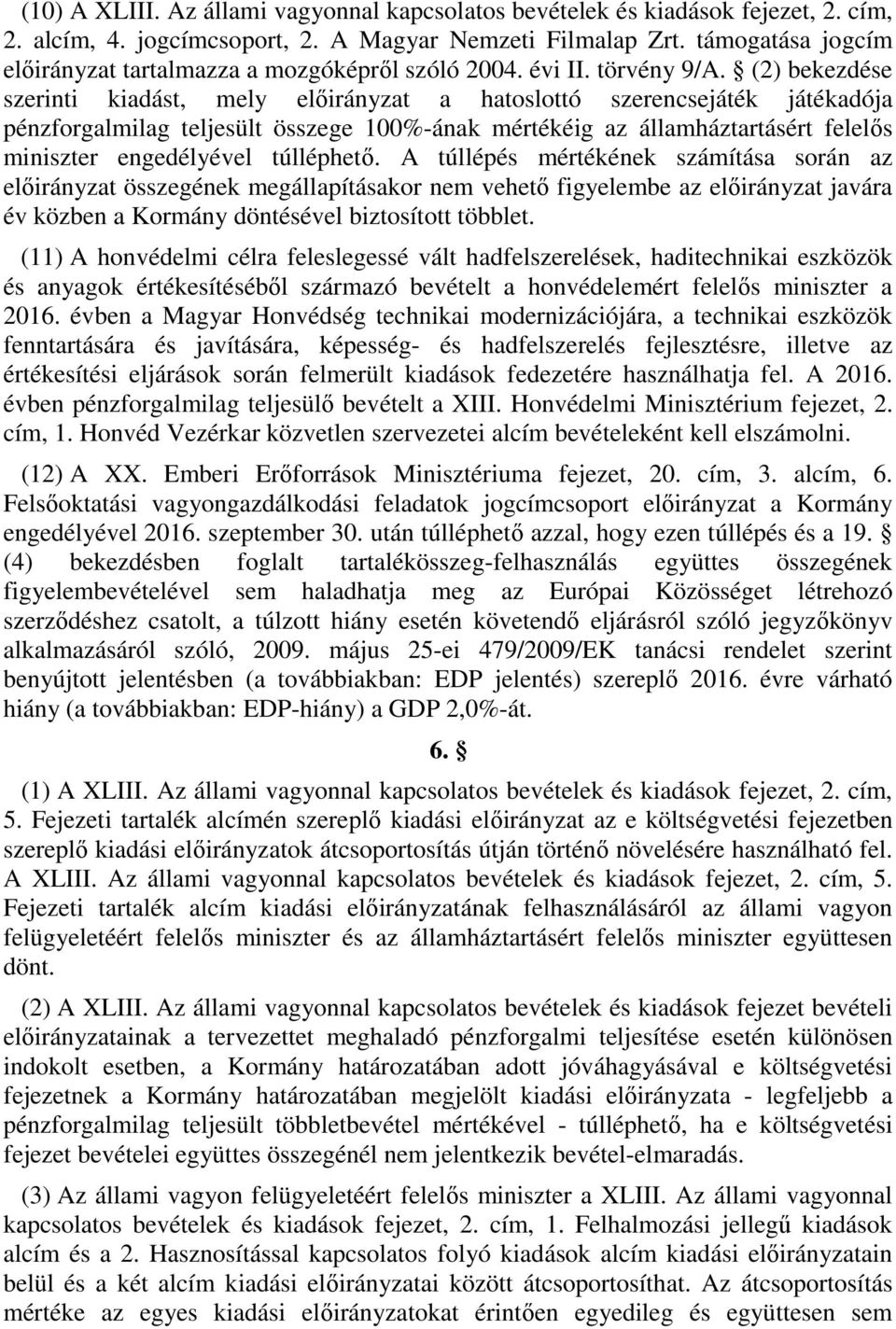 (2) bekezdése szerinti kiadást, mely előirányzat a hatoslottó szerencsejáték játékadója pénzforgalmilag teljesült összege 100%-ának mértékéig az államháztartásért felelős miniszter engedélyével