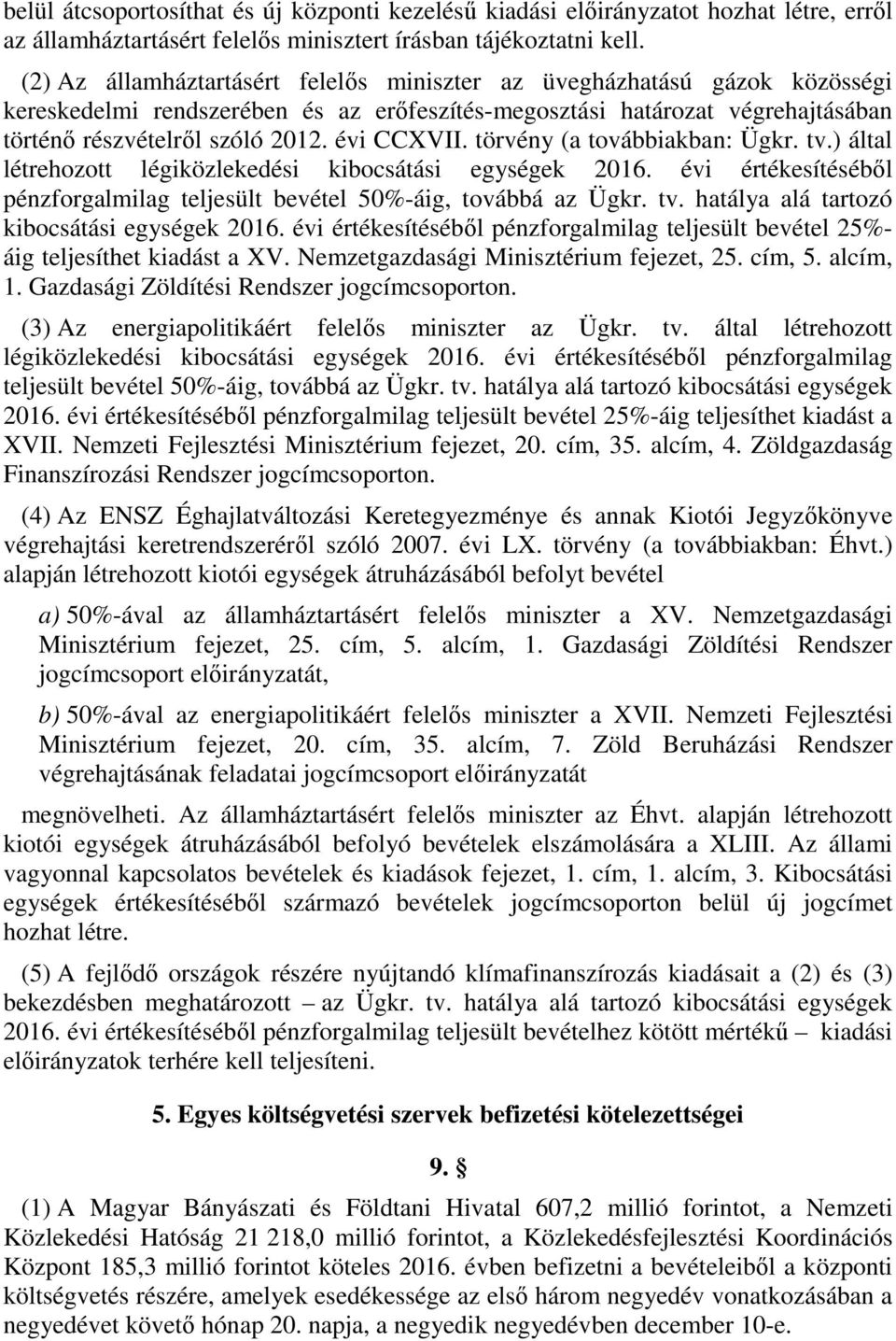 évi CCXVII. törvény (a továbbiakban: Ügkr. tv.) által létrehozott légiközlekedési kibocsátási egységek 2016. évi értékesítéséből pénzforgalmilag teljesült bevétel 50%-áig, továbbá az Ügkr. tv. hatálya alá tartozó kibocsátási egységek 2016.